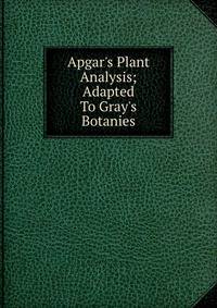 Apgar's Plant Analysis; Adapted To Gray's Botanies