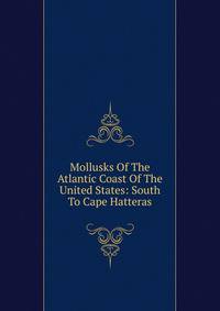 Mollusks Of The Atlantic Coast Of The United States: South To Cape Hatteras