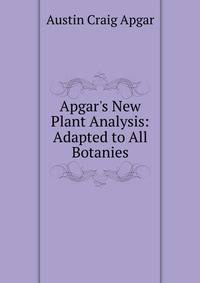 Apgar's New Plant Analysis: Adapted to All Botanies