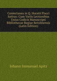 Coniectanea in Q. Horatii Flacci Satiras: Cum Variis Lectionibus Unius Codicis Manuscripti Bibliothecae Regiae Berolinensis (Latin Edition)