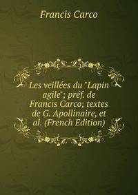 Les veill?es du "Lapin agile"; pr?f. de Francis Carco; textes de G. Apollinaire, et al. (French Edition)