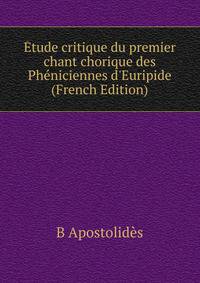 ?tude critique du premier chant chorique des Ph?niciennes d'Euripide (French Edition)