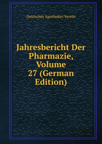 Jahresbericht Der Pharmazie, Volume 27 (German Edition)
