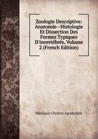 Zoologie Descriptive: Anatomie--Histologie Et Dissection Des Formes Typiques D'invert?br?s, Volume 2 (French Edition)