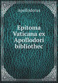 Epitoma Vaticana Ex Apollodori Bibliotheca (Ancient Greek Edition)