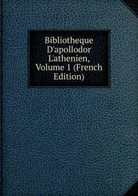 Bibliotheque D'apollodor L'athenien, Volume 1 (French Edition)