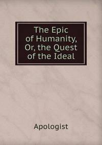 The Epic of Humanity, Or, the Quest of the Ideal