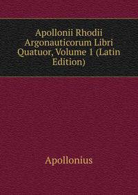 Apollonii Rhodii Argonauticorum Libri Quatuor, Volume 1 (Latin Edition)