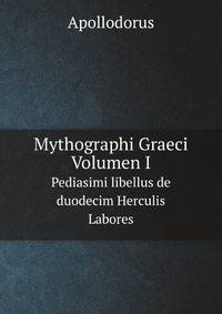 Mythographi Graeci: Apollodorus .Bibliotheca; Pediasimi Libellus De Duodecim Herculis Labores, Edidit Richard Wagner (Ancient Greek Edition)