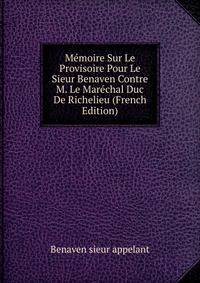 Memoire Sur Le Provisoire Pour Le Sieur Benaven Contre M. Le Marechal Duc De Richelieu (French Edition)