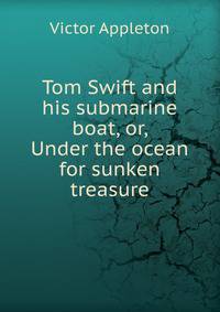 Tom Swift and his submarine boat, or, Under the ocean for sunken treasure