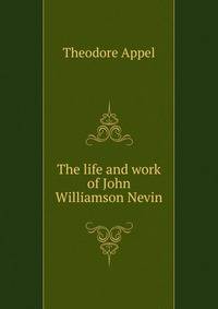 The life and work of John Williamson Nevin