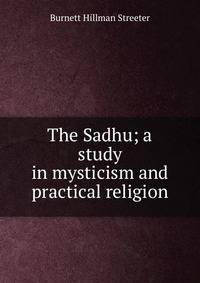 The Sadhu; a study in mysticism and practical religion