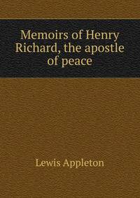 Memoirs of Henry Richard, the apostle of peace