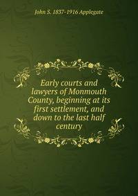 Early courts and lawyers of Monmouth County, beginning at its first settlement, and down to the last half century