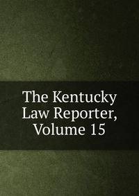 The Kentucky Law Reporter, Volume 15