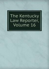 The Kentucky Law Reporter, Volume 16