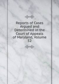 Reports of Cases Argued and Determined in the Court of Appeals of Maryland, Volume 52