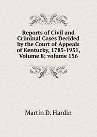 Reports of Civil and Criminal Cases Decided by the Court of Appeals of Kentucky, 1785-1951, Volume 8; volume 156
