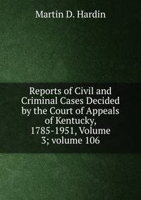 Reports of Civil and Criminal Cases Decided by the Court of Appeals of Kentucky, 1785-1951, Volume 3; volume 106