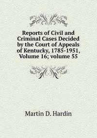 Reports of Civil and Criminal Cases Decided by the Court of Appeals of Kentucky, 1785-1951, Volume 16; volume 55