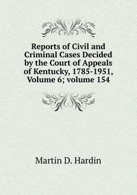 Reports of Civil and Criminal Cases Decided by the Court of Appeals of Kentucky, 1785-1951, Volume 6; volume 154