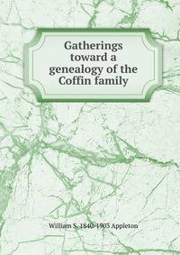 Gatherings toward a genealogy of the Coffin family