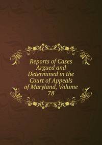 Reports of Cases Argued and Determined in the Court of Appeals of Maryland, Volume 78