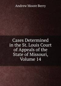 Cases Determined in the St. Louis Court of Appeals of the State of Missouri, Volume 14
