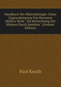 Handbuch Der Bl?tenbiologie: Unter Zugrundelegung Von Hermann M?llers Werk: "die Befruchtung Der Blumen Durch Insekten" (German Edition)