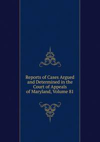 Reports of Cases Argued and Determined in the Court of Appeals of Maryland, Volume 81