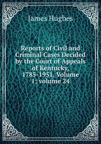 Reports of Civil and Criminal Cases Decided by the Court of Appeals of Kentucky, 1785-1951, Volume 1; volume 24