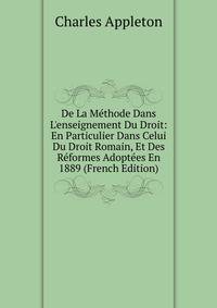 De La M?thode Dans L'enseignement Du Droit: En Particulier Dans Celui Du Droit Romain, Et Des R?formes Adopt?es En 1889 (French Edition)