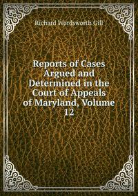 Reports of Cases Argued and Determined in the Court of Appeals of Maryland, Volume 12