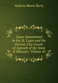 Cases Determined in the St. Louis and the Kansas City Courts of Appeals of the State of Missouri, Volume 41