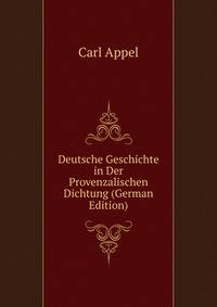 Deutsche Geschichte in Der Provenzalischen Dichtung (German Edition)