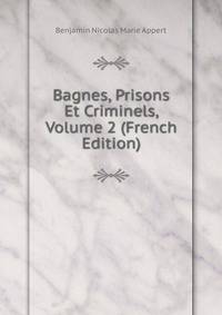 Bagnes, Prisons Et Criminels, Volume 2 (French Edition)