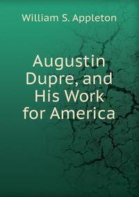 Augustin Dupre, and His Work for America