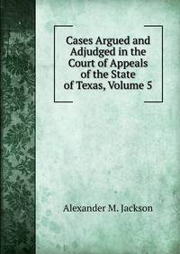 Cases Argued and Adjudged in the Court of Appeals of the State of Texas, Volume 5