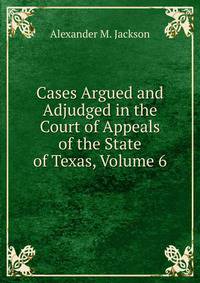 Cases Argued and Adjudged in the Court of Appeals of the State of Texas, Volume 6