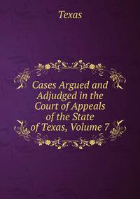 Cases Argued and Adjudged in the Court of Appeals of the State of Texas, Volume 7