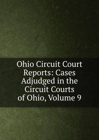 Ohio Circuit Court Reports: Cases Adjudged in the Circuit Courts of Ohio, Volume 9