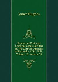 Reports of Civil and Criminal Cases Decided by the Court of Appeals of Kentucky, 1785-1951, Volume 12; volume 94