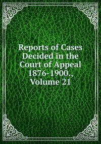 Reports of Cases Decided in the Court of Appeal 1876-1900., Volume 21
