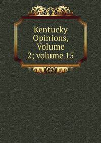 Kentucky Opinions, Volume 2; volume 15