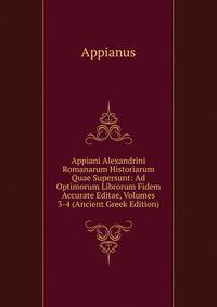 Appiani Alexandrini Romanarum Historiarum Quae Supersunt: Ad Optimorum Librorum Fidem Accurate Editae, Volumes 3-4 (Ancient Greek Edition)