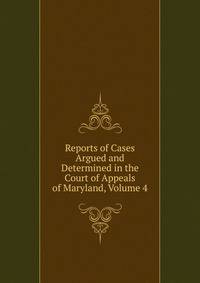 Reports of Cases Argued and Determined in the Court of Appeals of Maryland, Volume 4