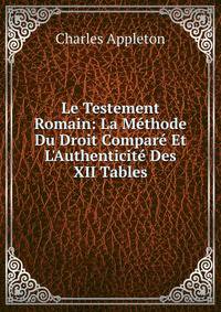 Le Testement Romain: La M?thode Du Droit Compar? Et L'Authenticit? Des XII Tables