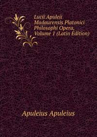 Lucii Apuleii Madaurensis Platonici Philosophi Opera, Volume 1 (Latin Edition)