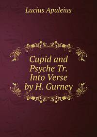 Cupid and Psyche Tr. Into Verse by H. Gurney.